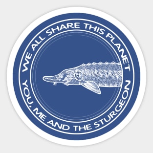 We All Share This Planet - You, Me and the Sturgeon - animal design Sticker